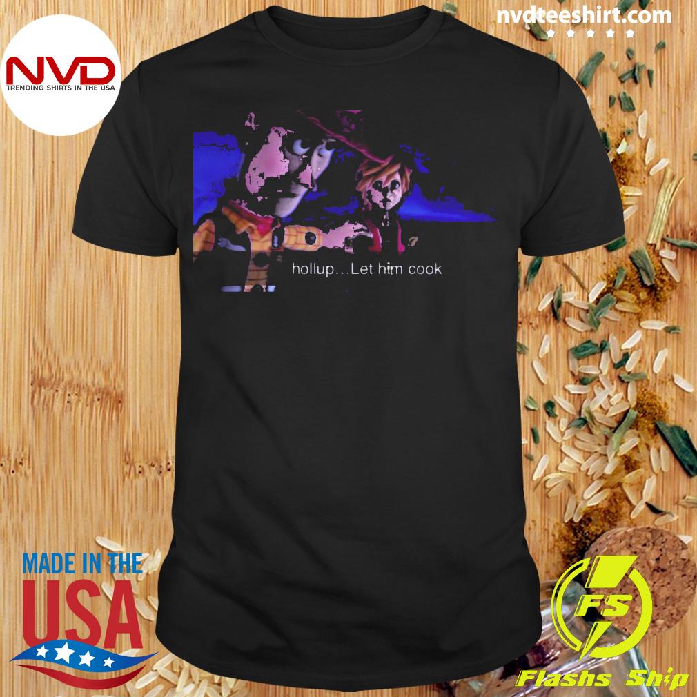 Hollup Let Him Cook Shirt
