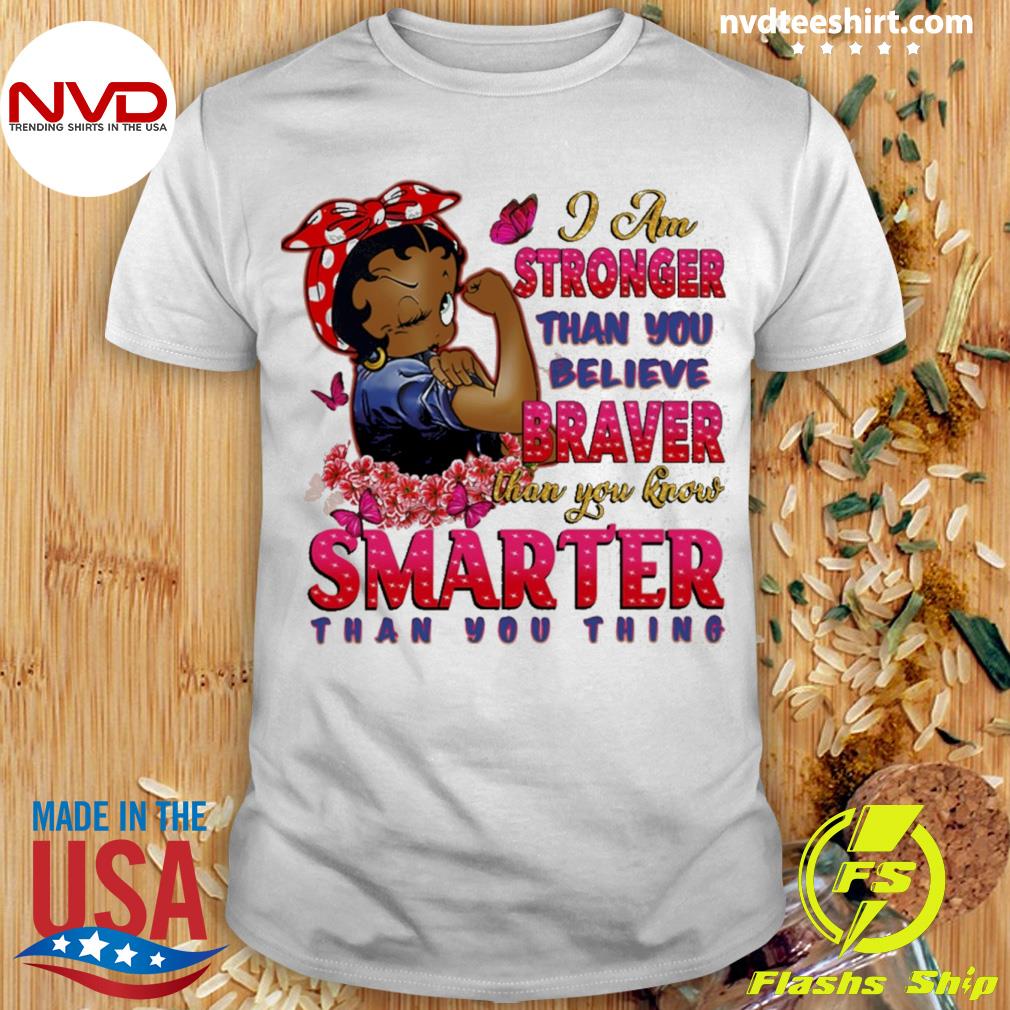 I Am Stronger Than You Believe Braver Than You Know Smarter Than You Think Shirt