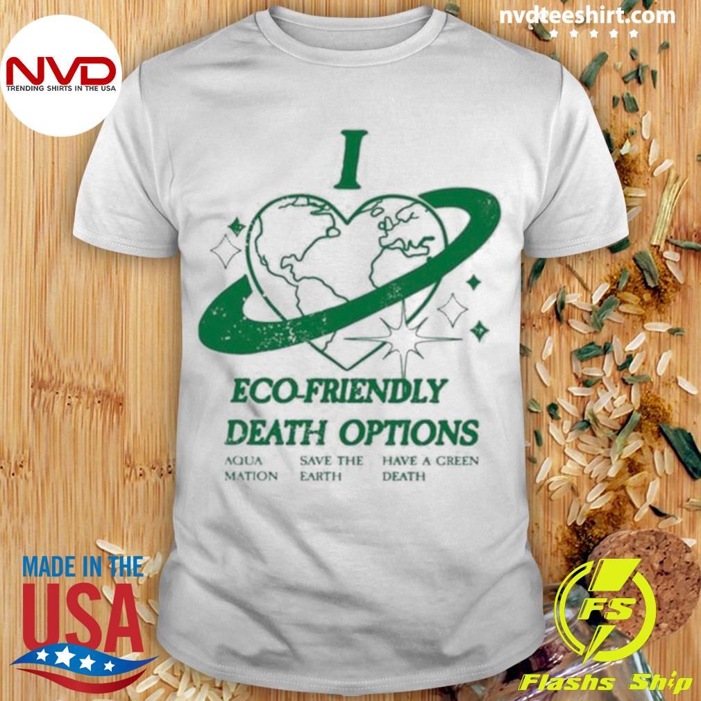 I Heart Eco-Friendly Death Options Shirt