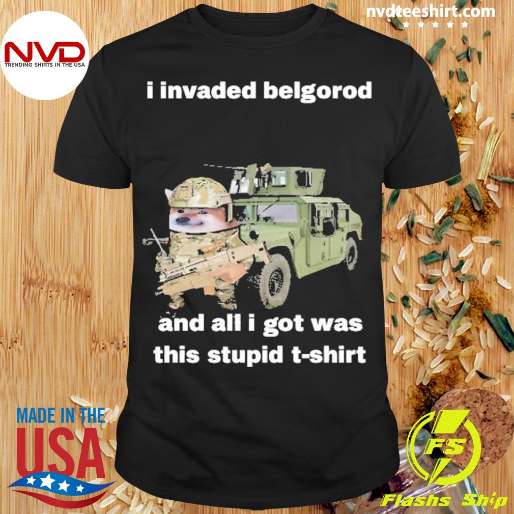 I Invaded Belgorod And All I Got Was This Stupid T-Shirt Shirt