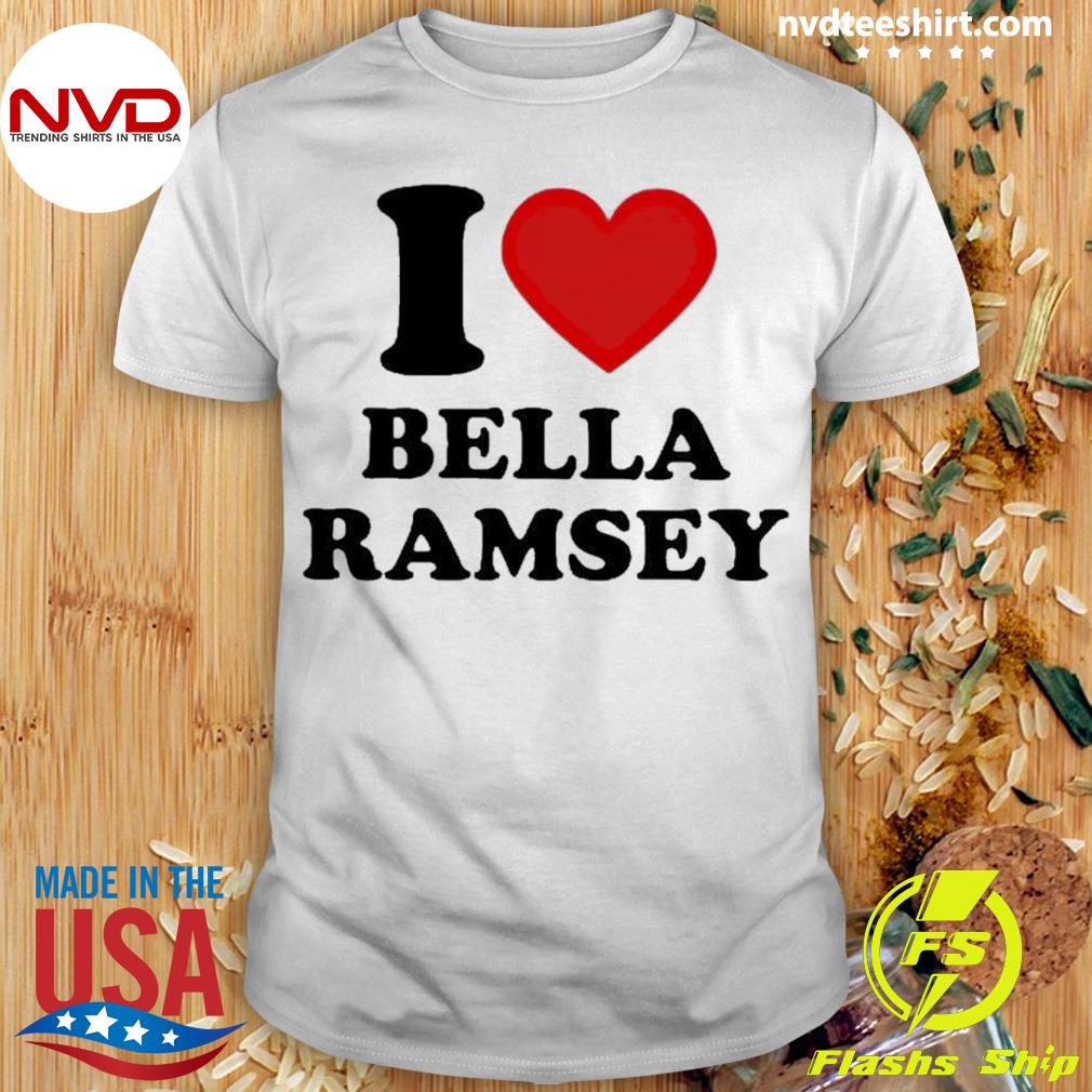 I Love Bella Ramsey And My Best Friend Shirt