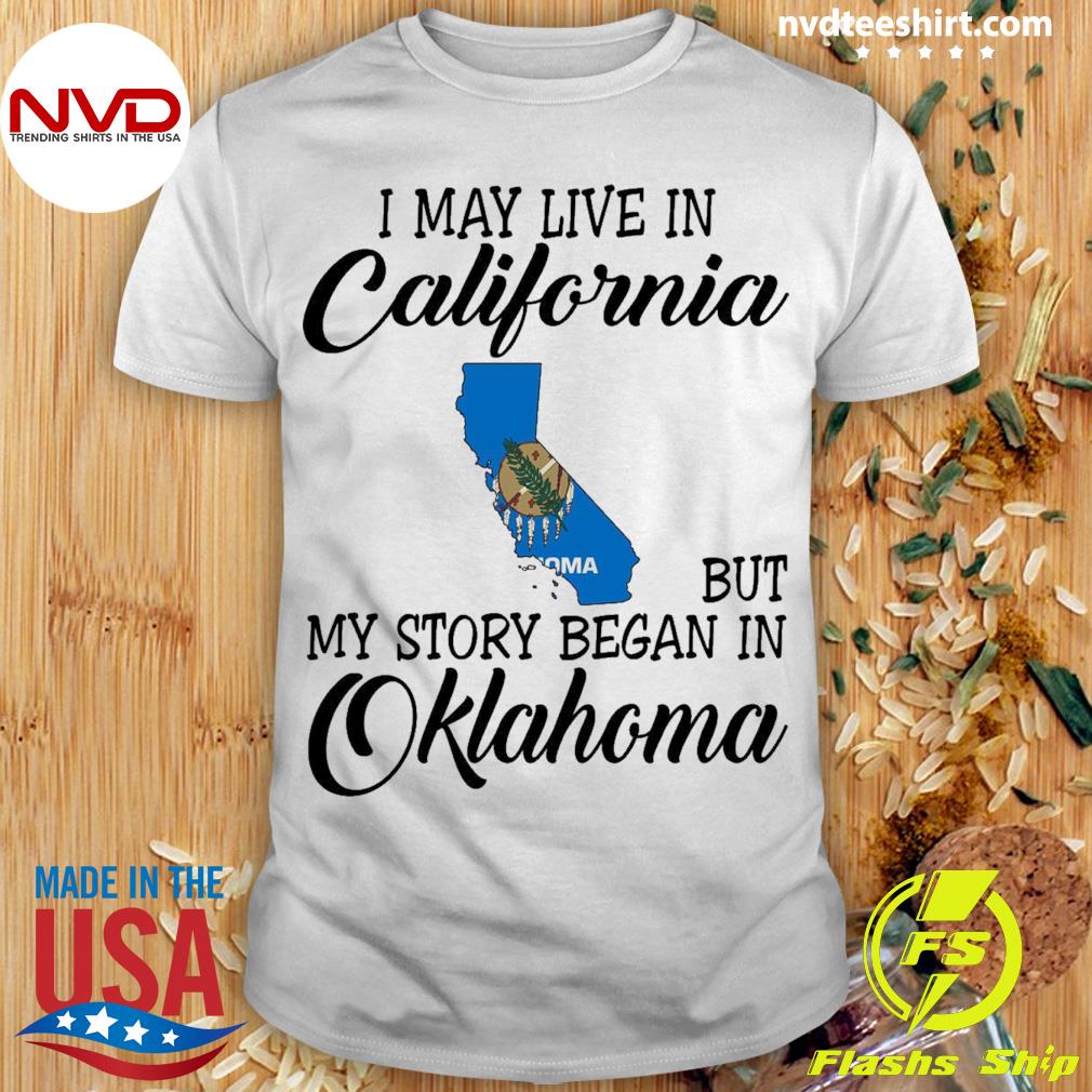 I May Live in California But My Story Began in Oklahoma Shirt