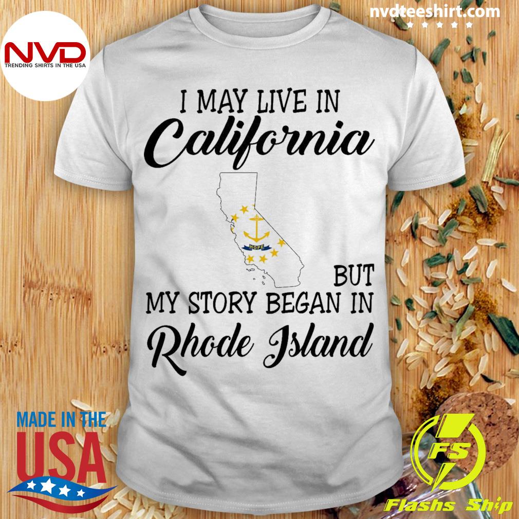 I May Live in California But My Story Began in Rhode Island Shirt