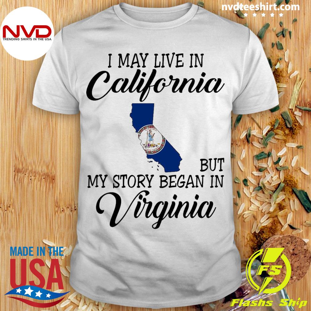 I May Live in California But My Story Began in Virginia Shirt