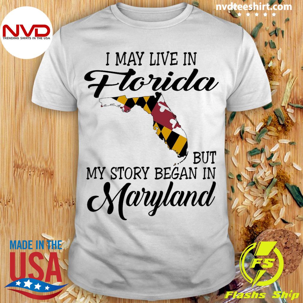 I May Live in Florida But My Story Began in Maryland Shirt
