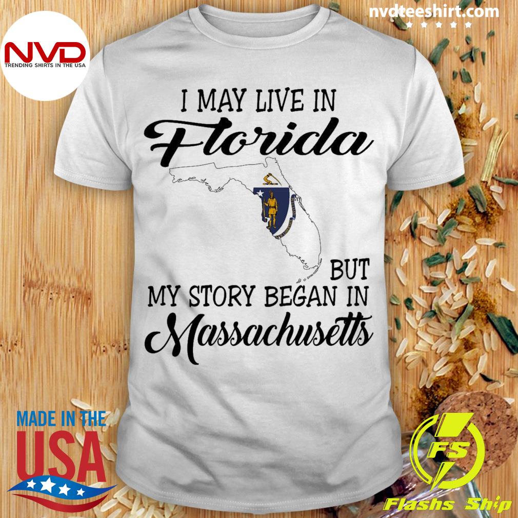 I May Live in Florida But My Story Began in Massachusetts Shirt