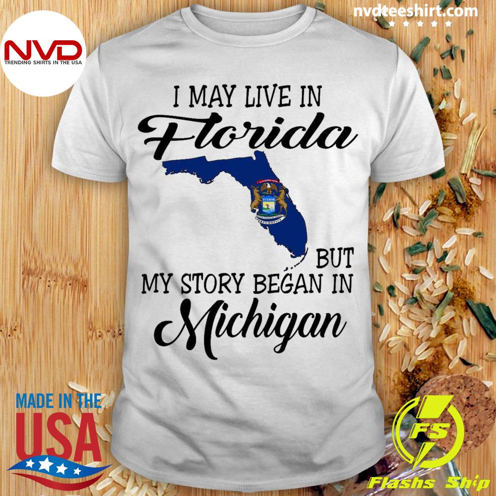 I May Live in Florida But My Story Began in Michigan Shirt