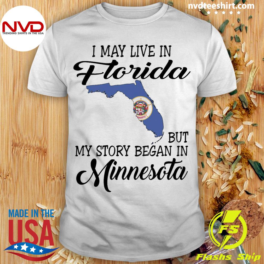 I May Live in Florida But My Story Began in Minnesota Shirt
