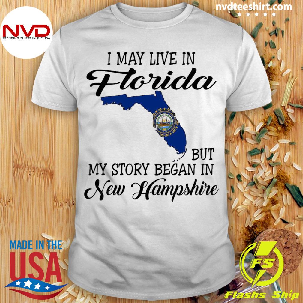 I May Live in Florida But My Story Began in New Hampshire Shirt