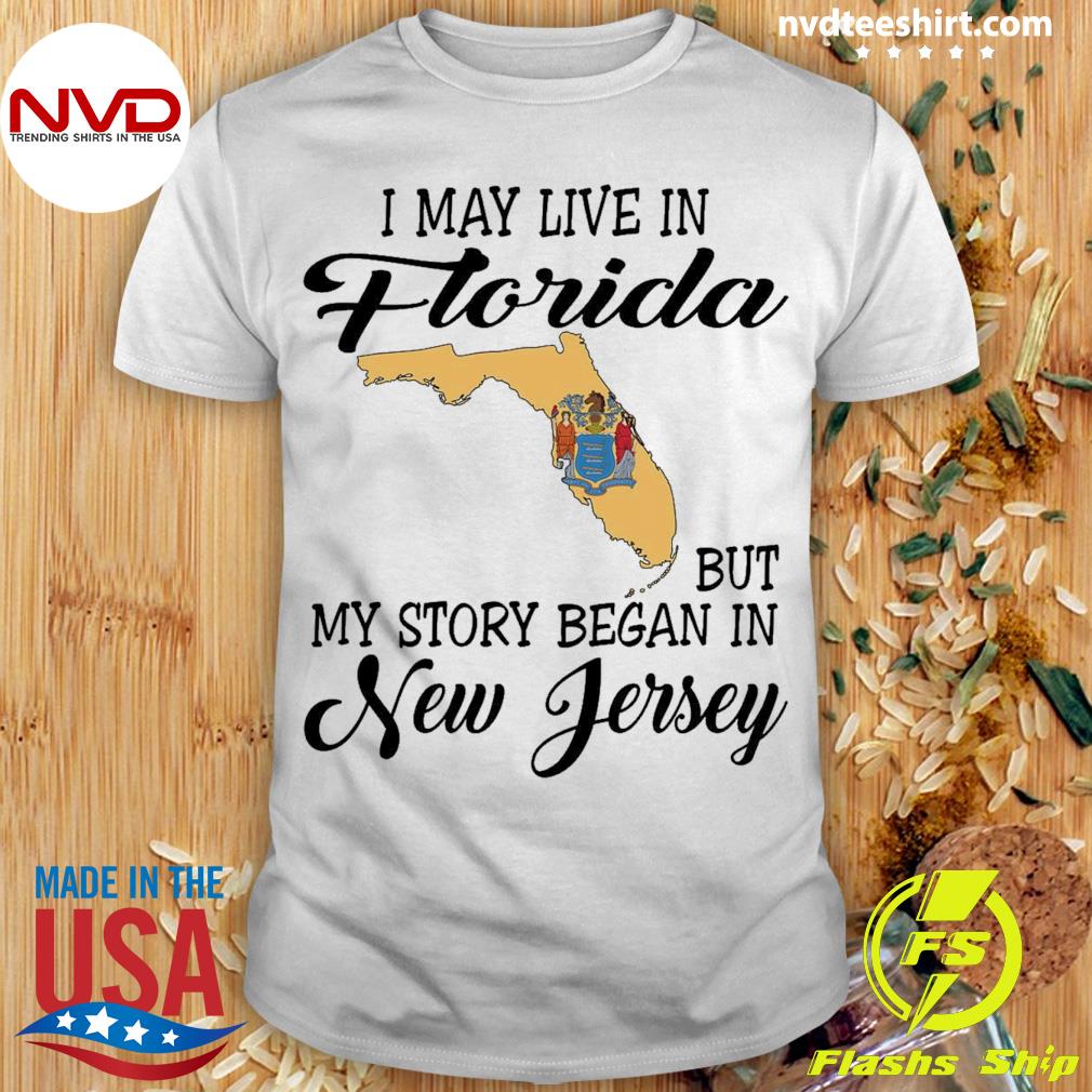 I May Live in Florida But My Story Began in New Jersey Shirt