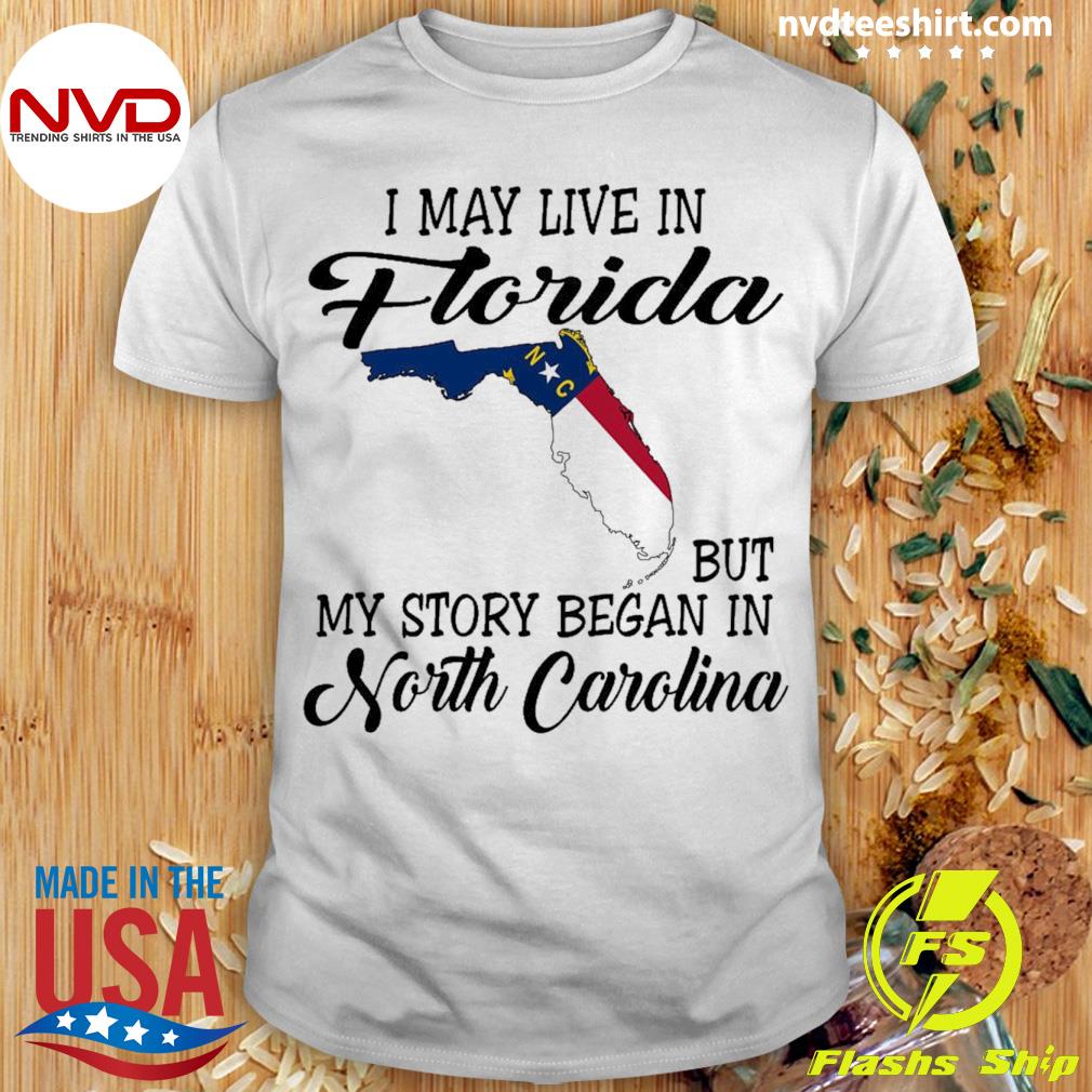 I May Live in Florida But My Story Began in North Carolina Shirt