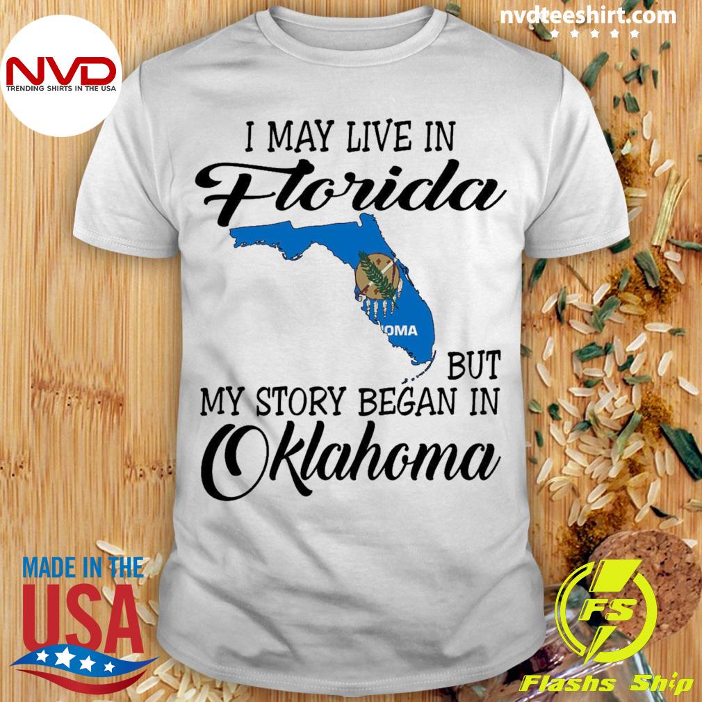 I May Live in Florida But My Story Began in Oklahoma Shirt