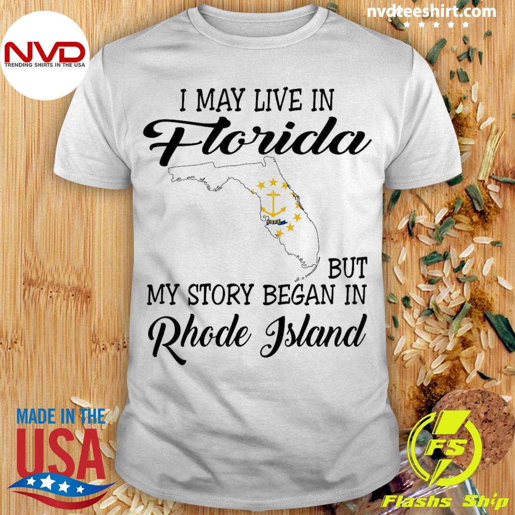 I May Live in Florida But My Story Began in Rhode Island Shirt
