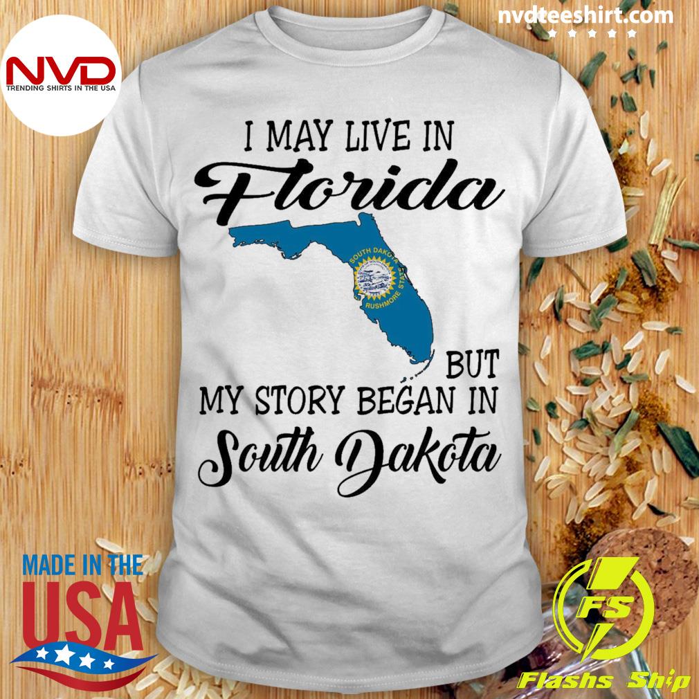 I May Live in Florida But My Story Began in South Dakota Shirt