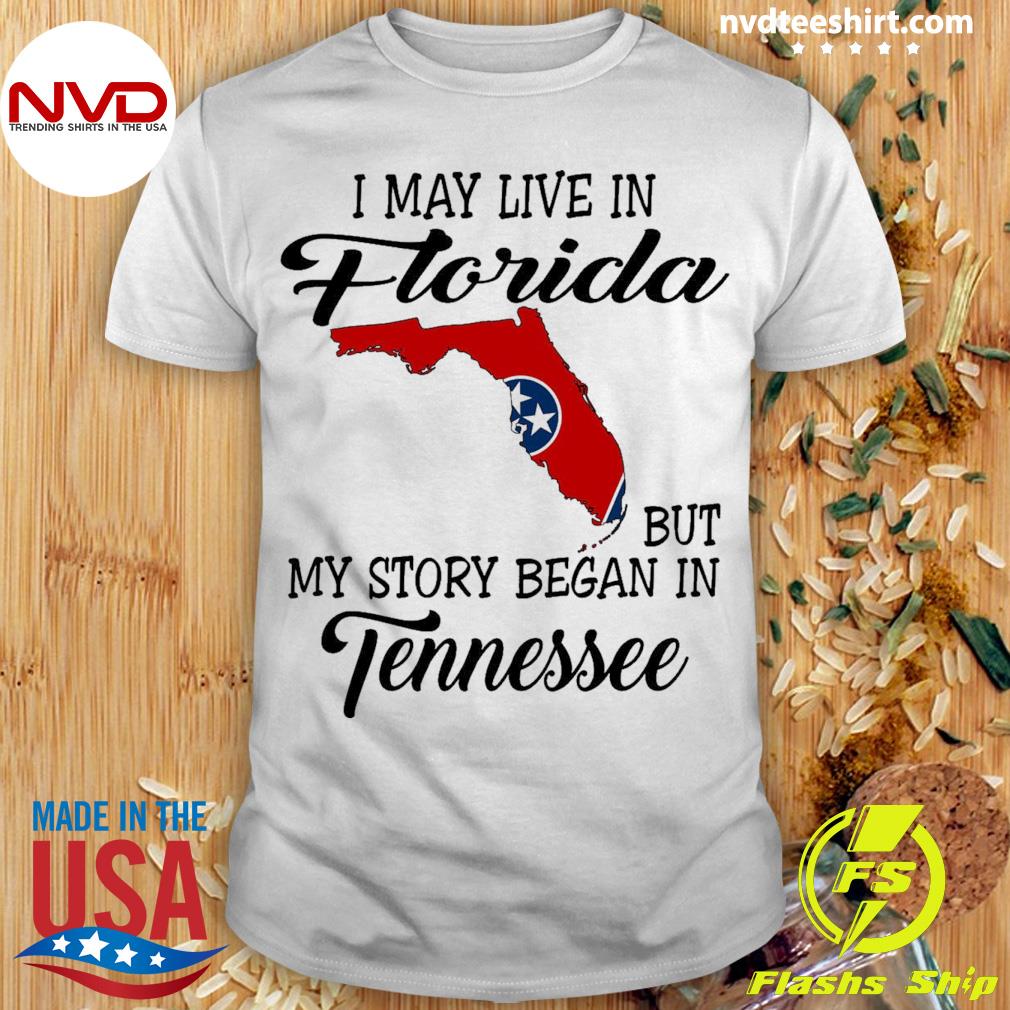 I May Live in Florida But My Story Began in Tennessee Shirt