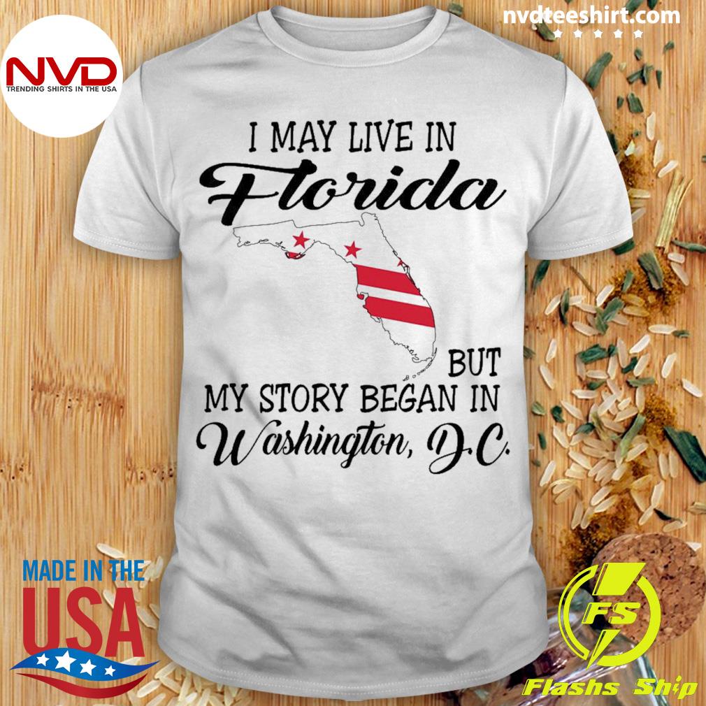 I May Live in Florida But My Story Began in Washington D.C. Shirt