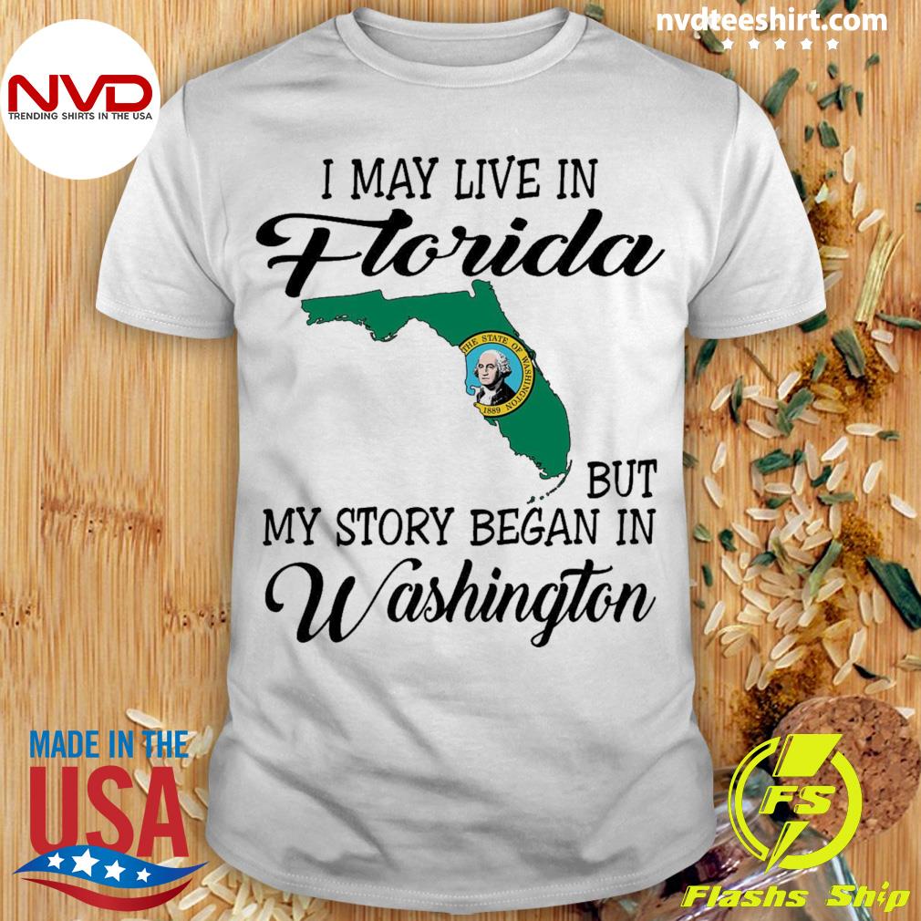 I May Live in Florida But My Story Began in Washington Shirt