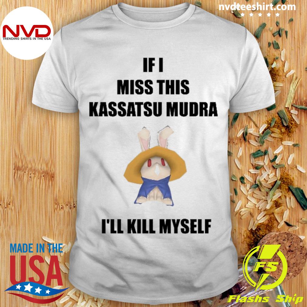If I Miss This Kassatsu Mudra I'll Kill Myself Ninja Brethren Shirt