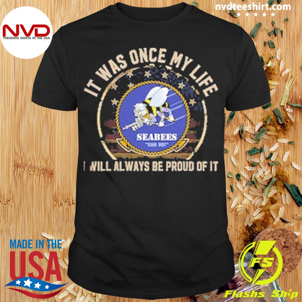 It Was Once My Life I Will Always Be Proud Of It Seabees Bee Shirt
