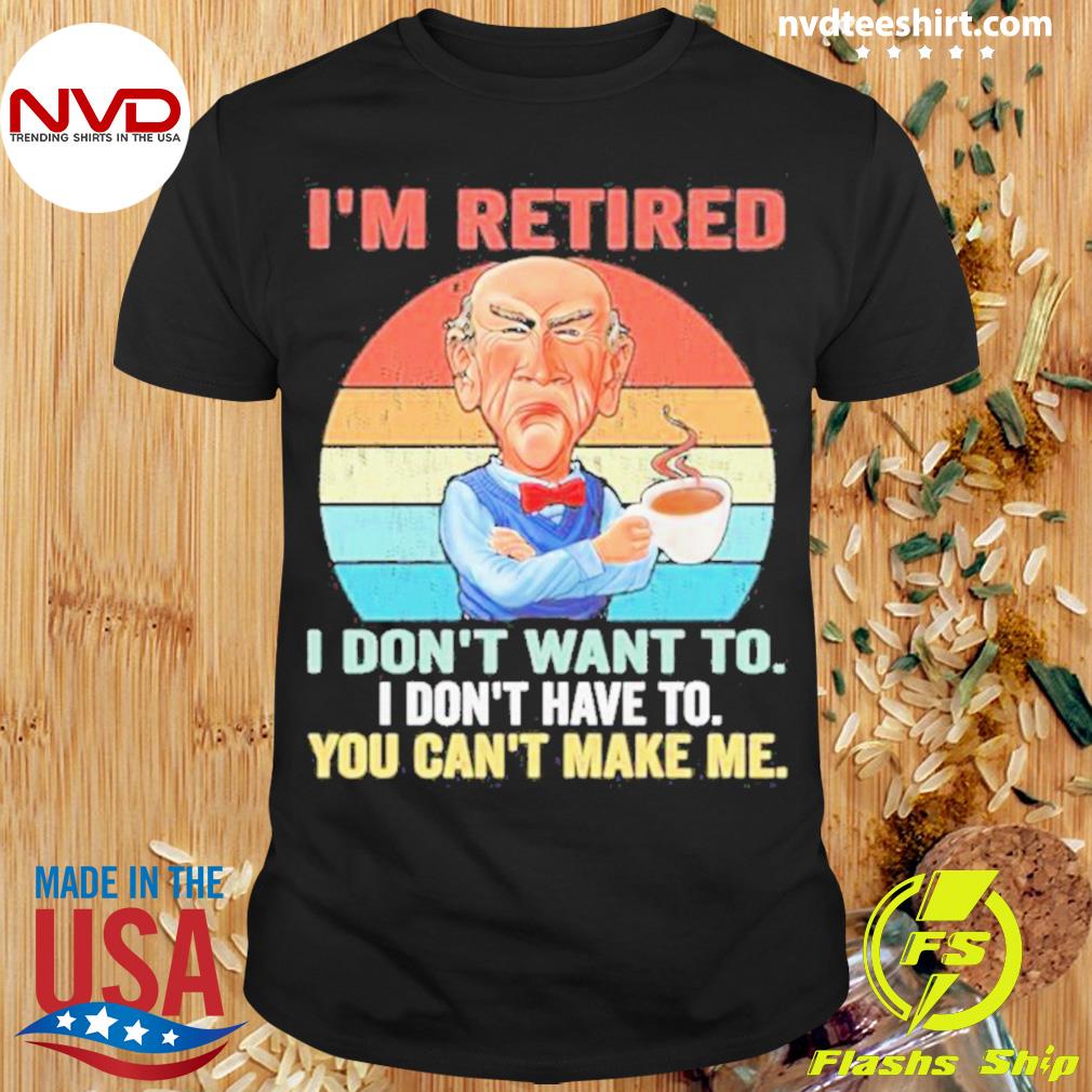 Jeff Dunham Drink Coffee I'm Retired I Don't Want To I Don't Have To You Can't Make Me Vintage Shirt