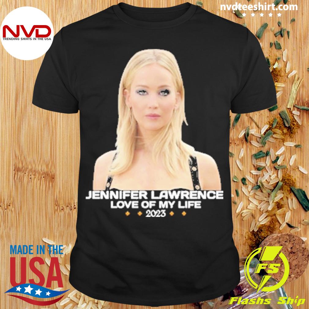 Jennifer Lawrence Love Of My Life 2023 Shirt