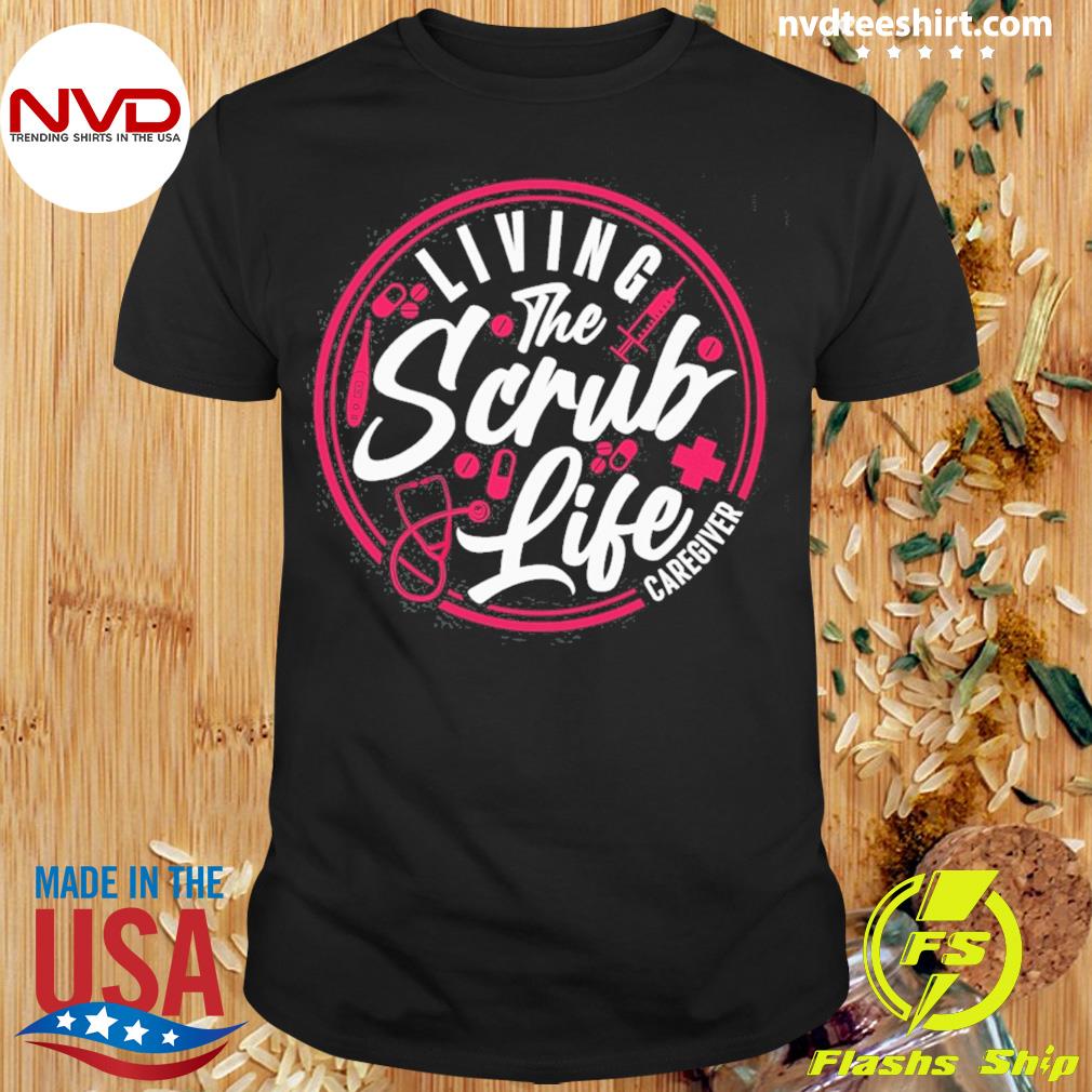 Living The Scrub Life Caregiver Shirt