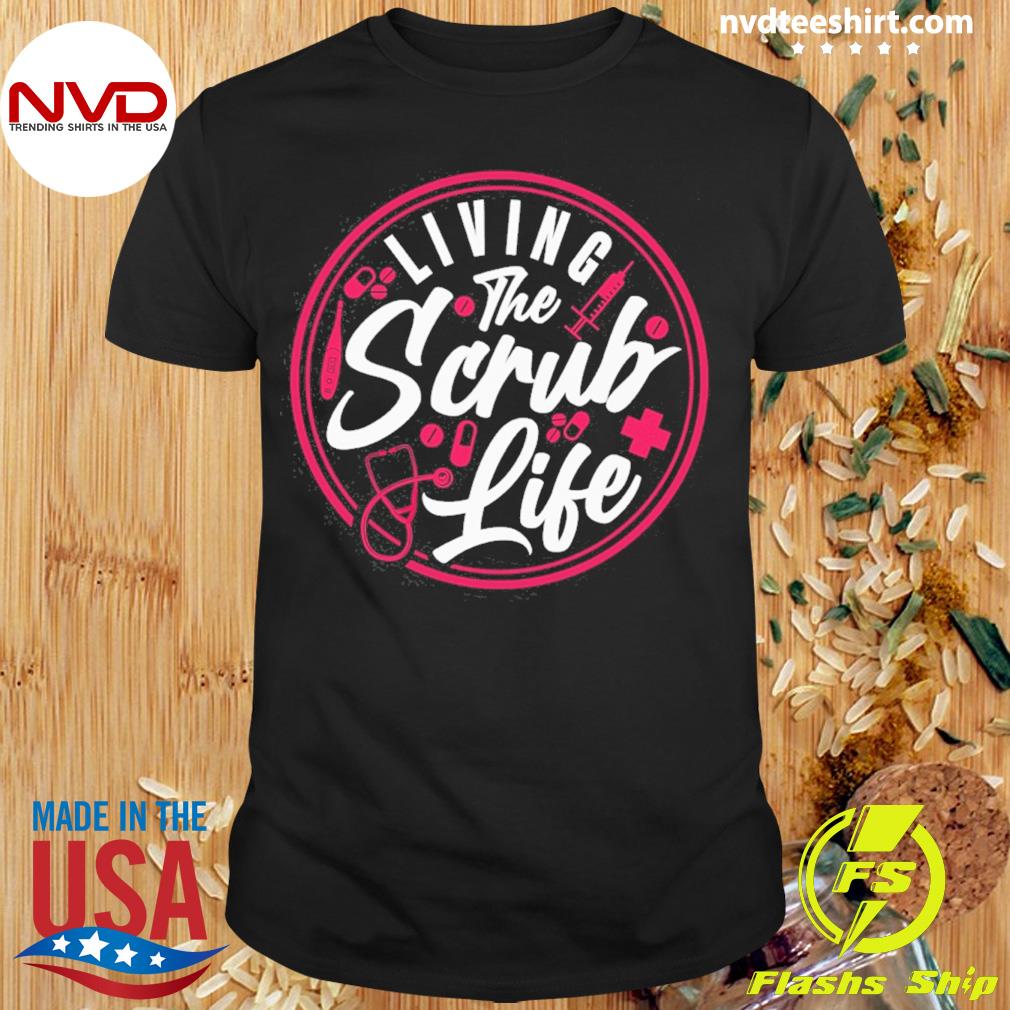 Living The Scrub Life Shirt