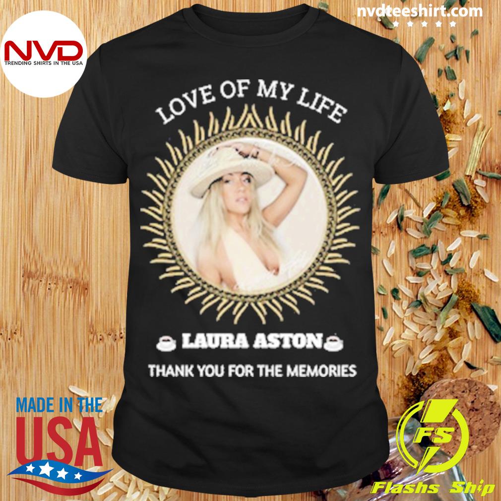 Love Of My Life Laura Aston Thank You For The Memories Shirt