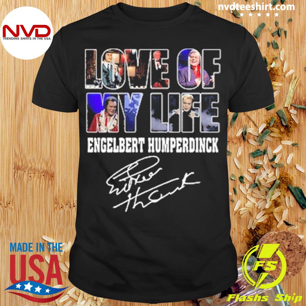 Love Of Roy Life Engelbert Humperdinck Signature Shirt