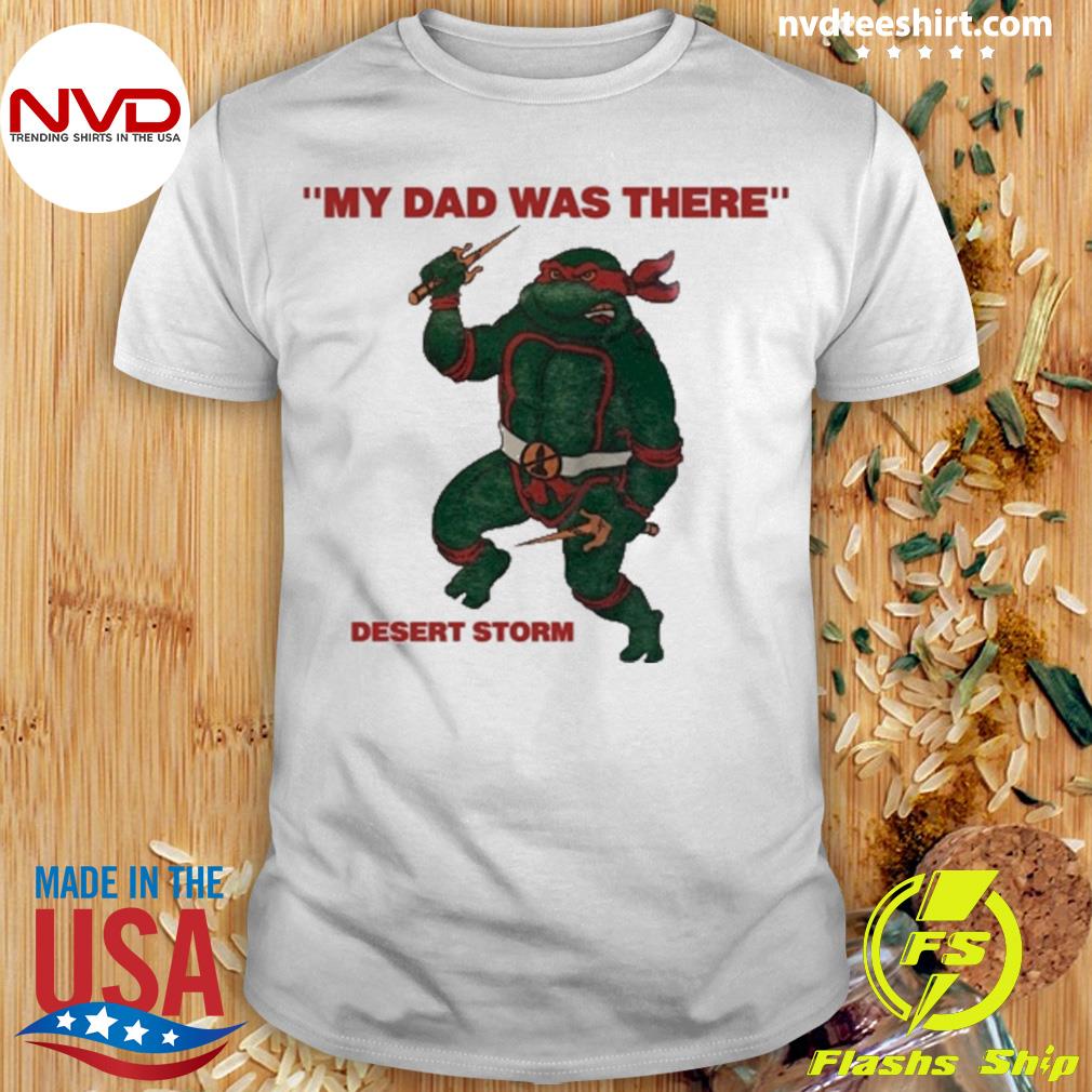 My Dad Was There Desert Storm Shirt