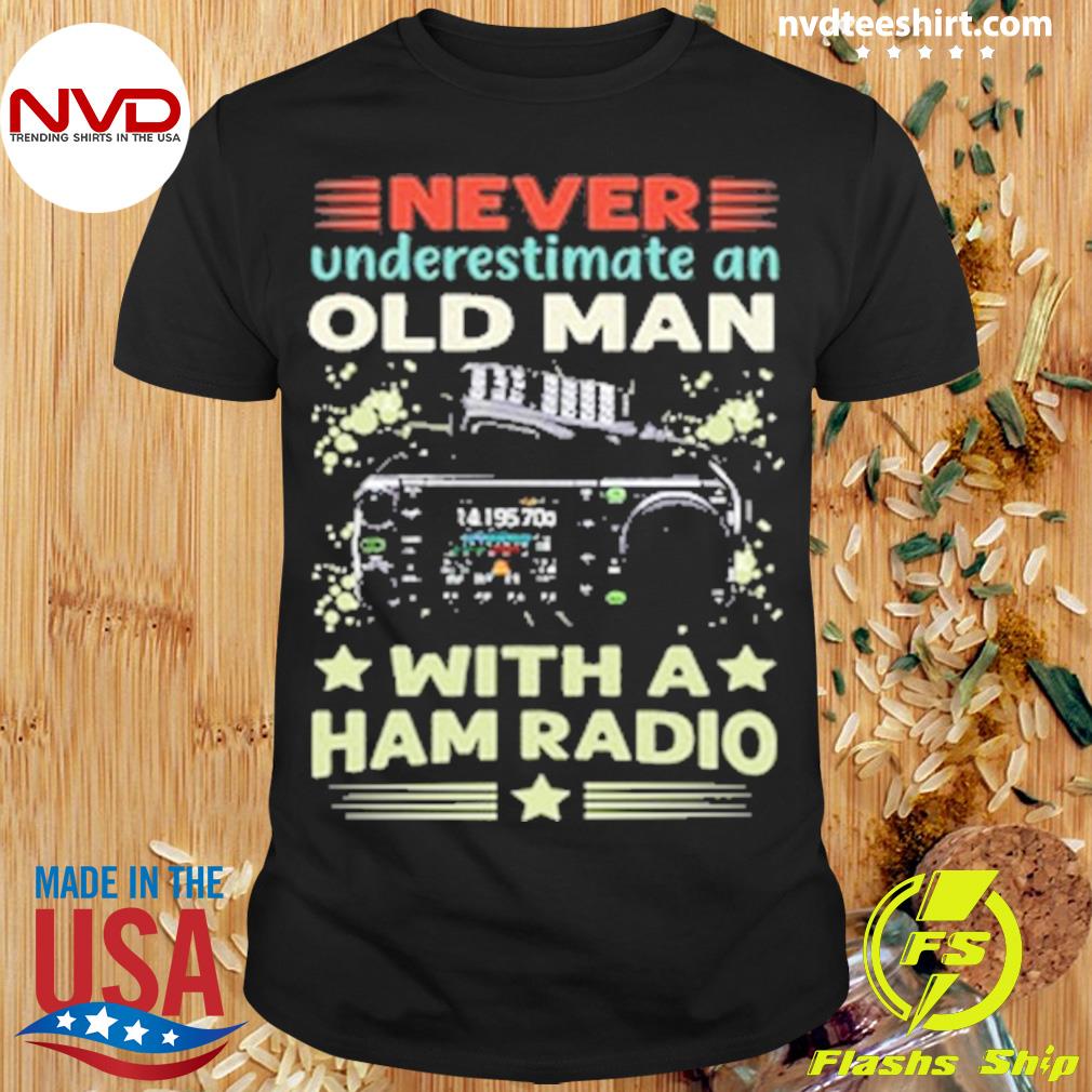 Never Underestimate An Old Man With A Ham Radio Ham Radio Shirt