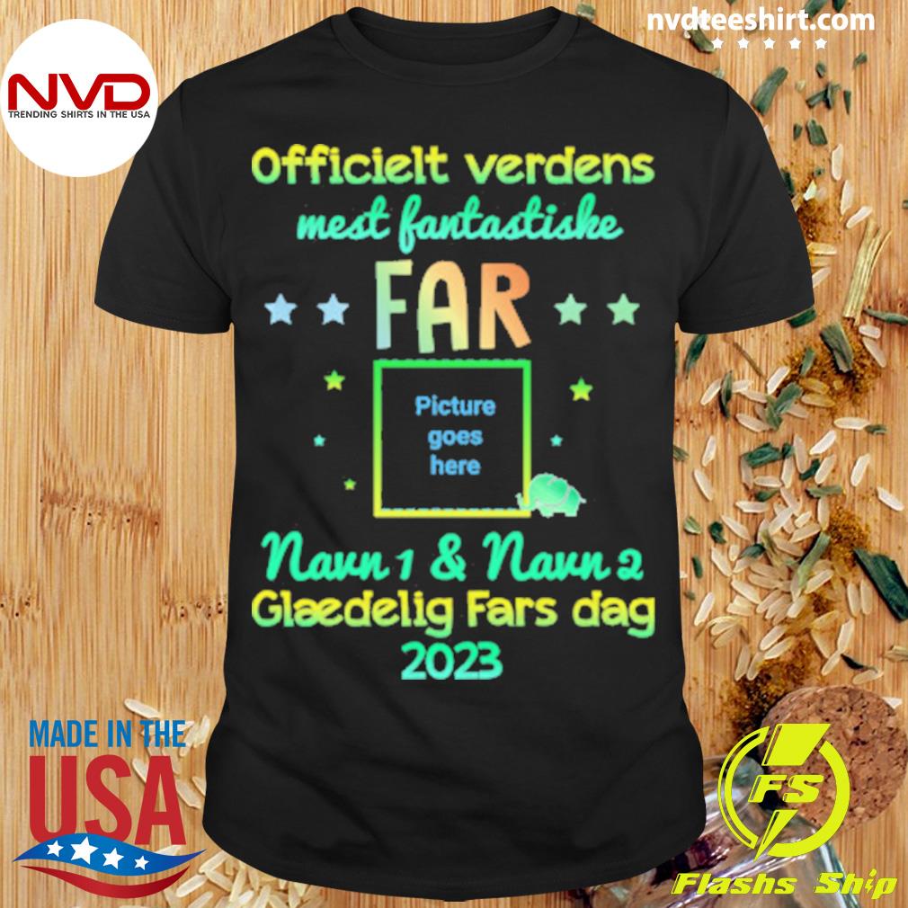 Officielt Verdens Mest Fantastiske Far Navn 1 And Navn 2 Glaedelig Fars Dag 2023 Shirt