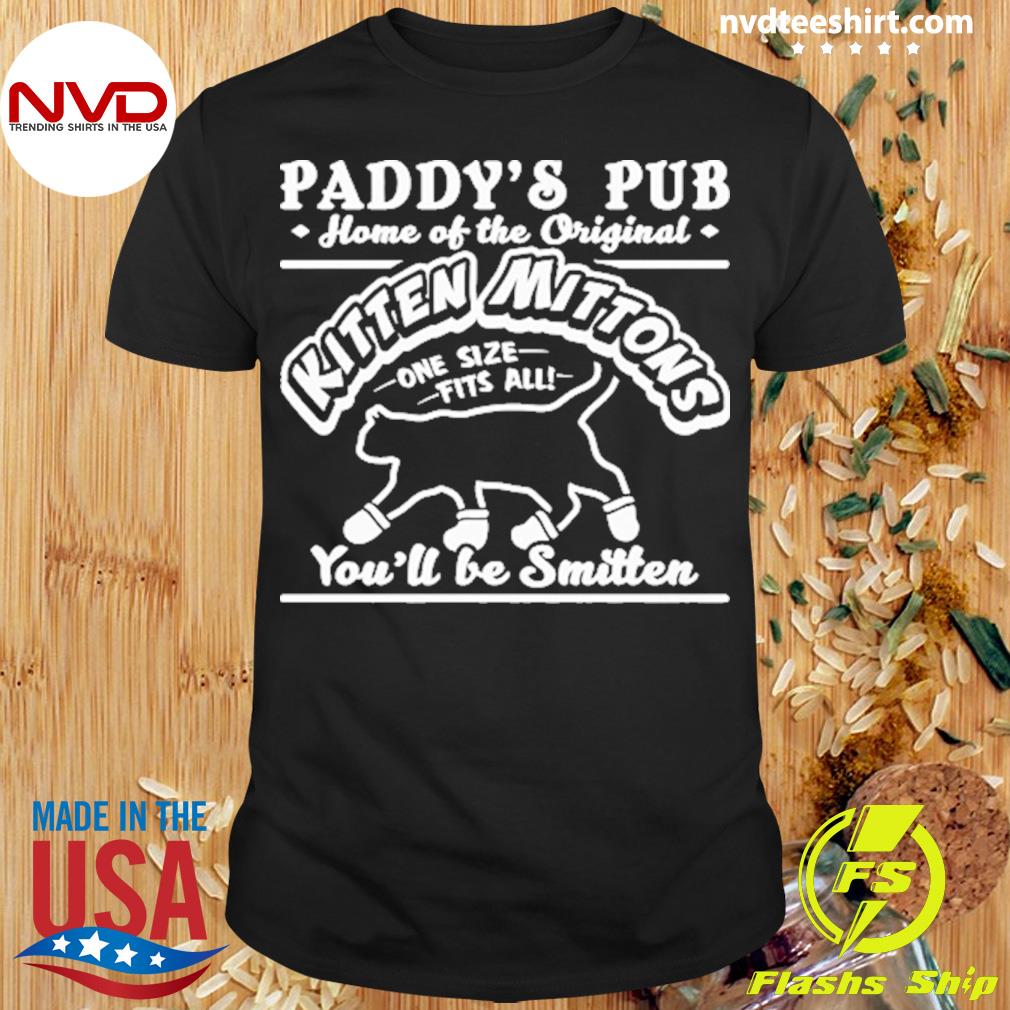 Paddy's Pub Home Of The Original Kitten Mittons One Size Fits All You'll Be Smitten Shirt
