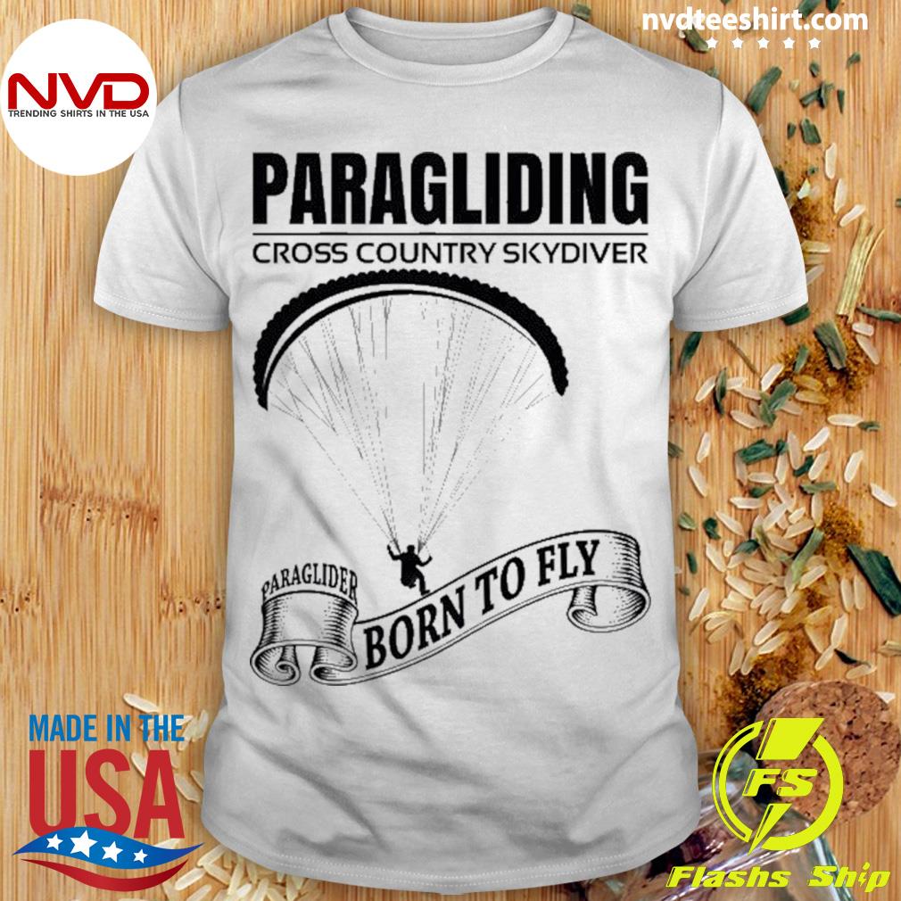 Paragliding Cross Country Skydiver Paraglider Born To Fly Shirt