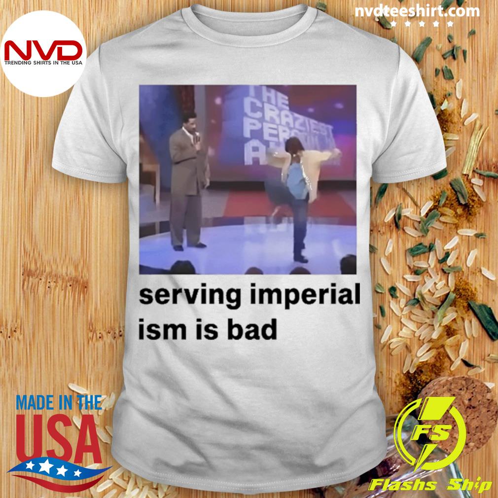 Serving Imperialism Is Bad Shirt