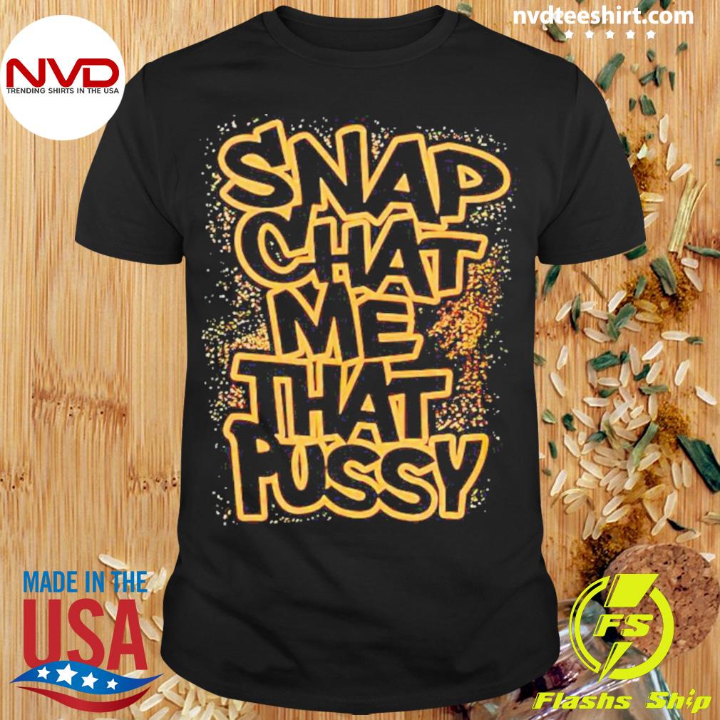 Snapchat Me That Pussy Shirt