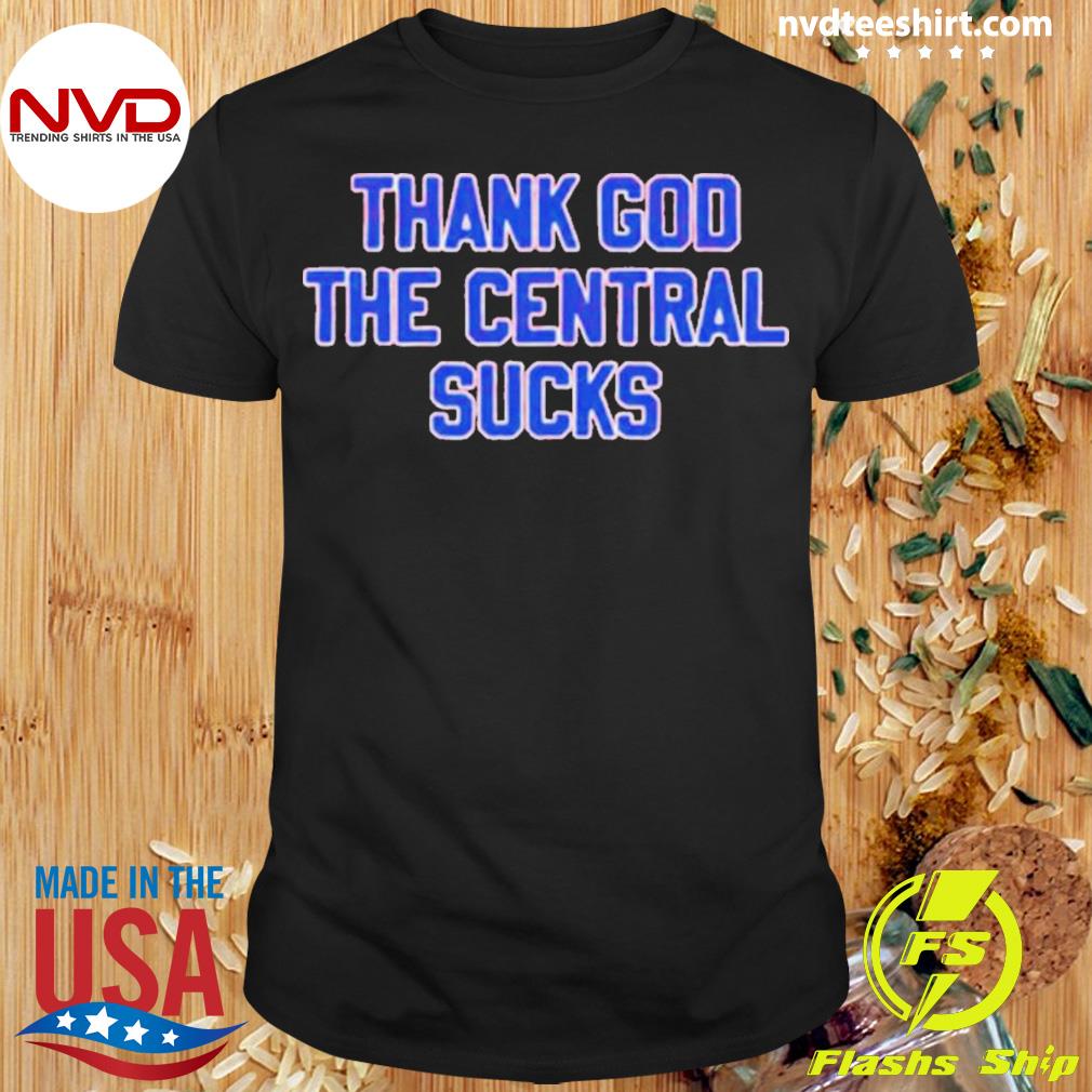 Thank God The Central Sucks Shirt