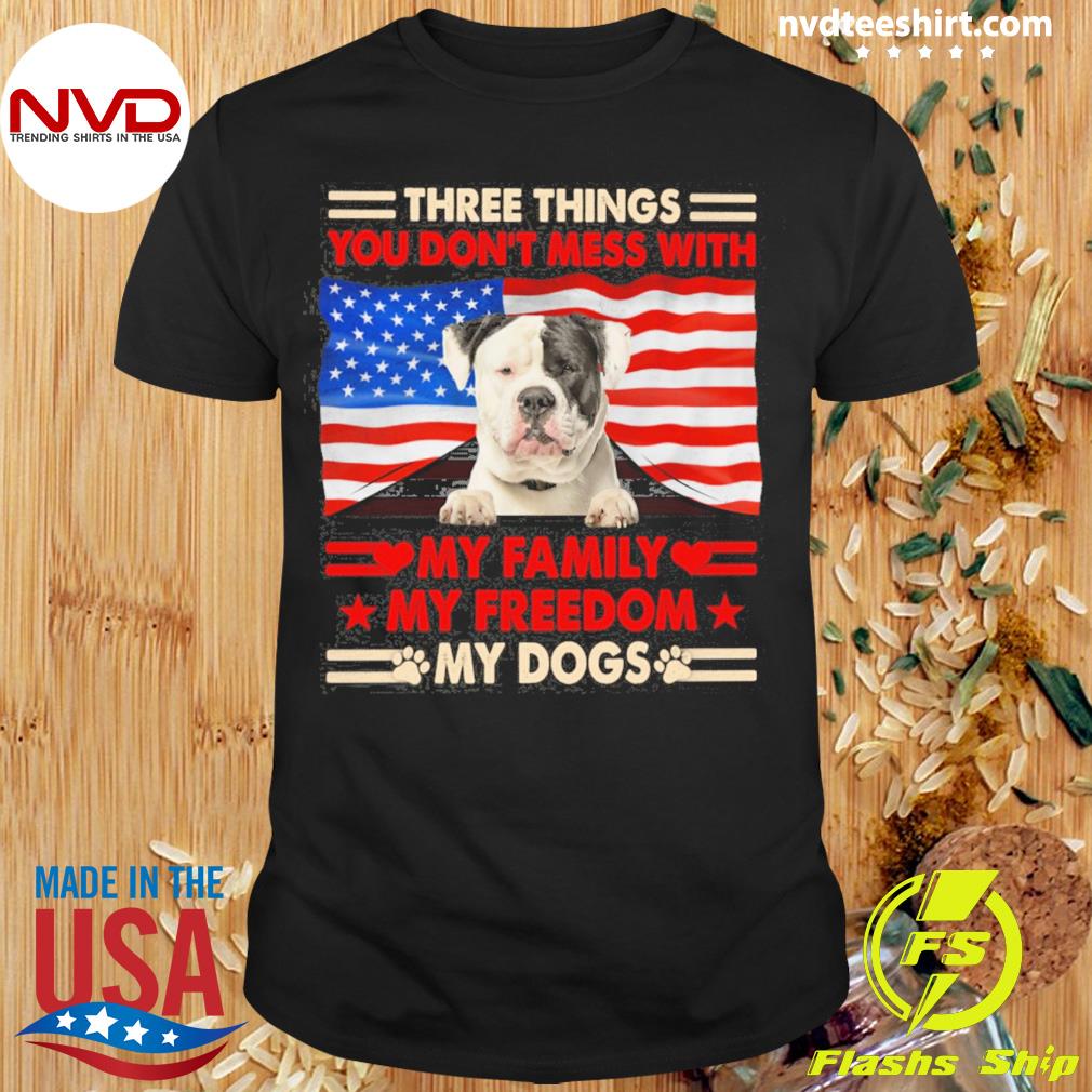 Three Things You Don't Mess With My Family My Freedom My Dogs American Bulldog Shirt