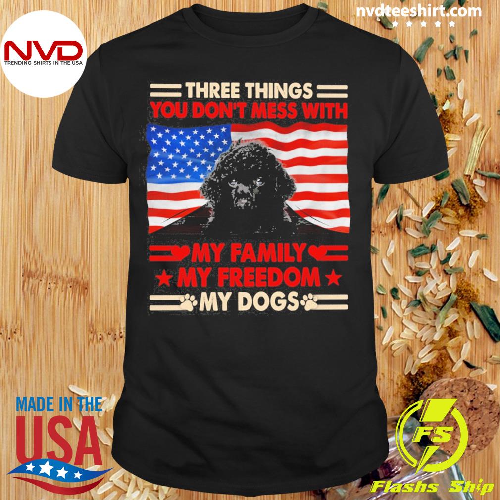 Three Things You Don't Mess With My Family My Freedom My Dogs Black Toy Poodle Shirt