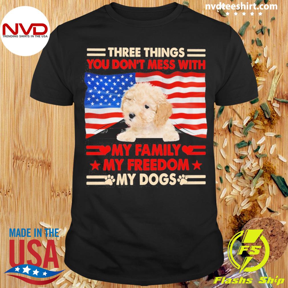 Three Things You Don't Mess With My Family My Freedom My Dogs Cream Toy Poodle Shirt
