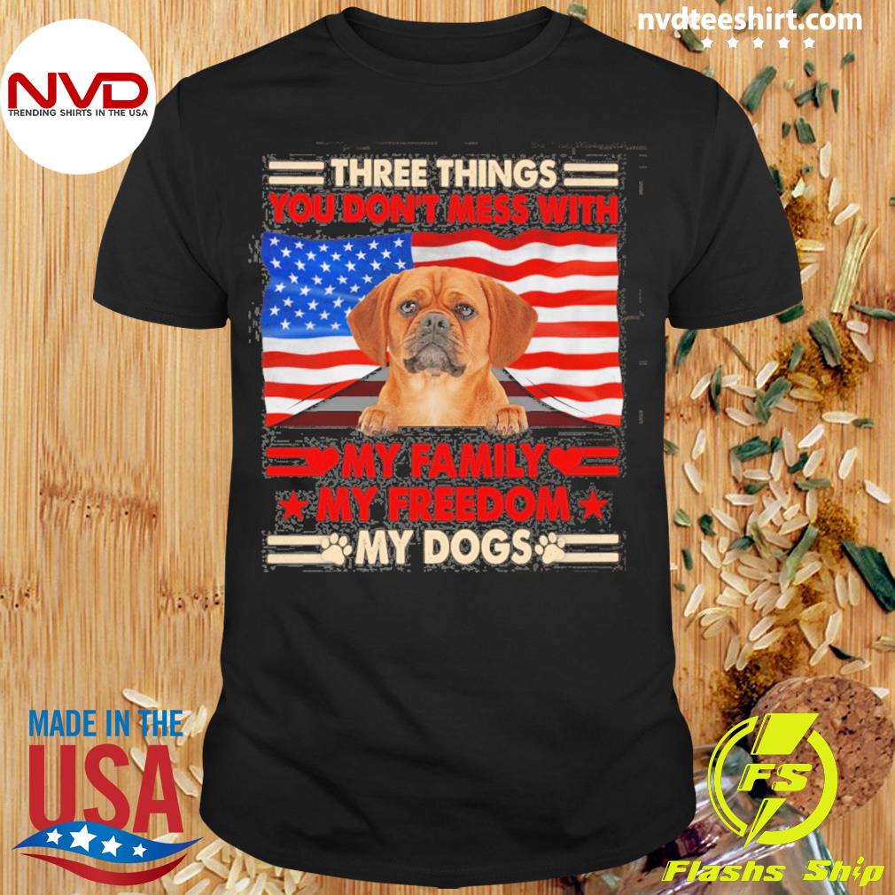 Three Things You Don't Mess With My Family My Freedom My Dogs Puggle Shirt