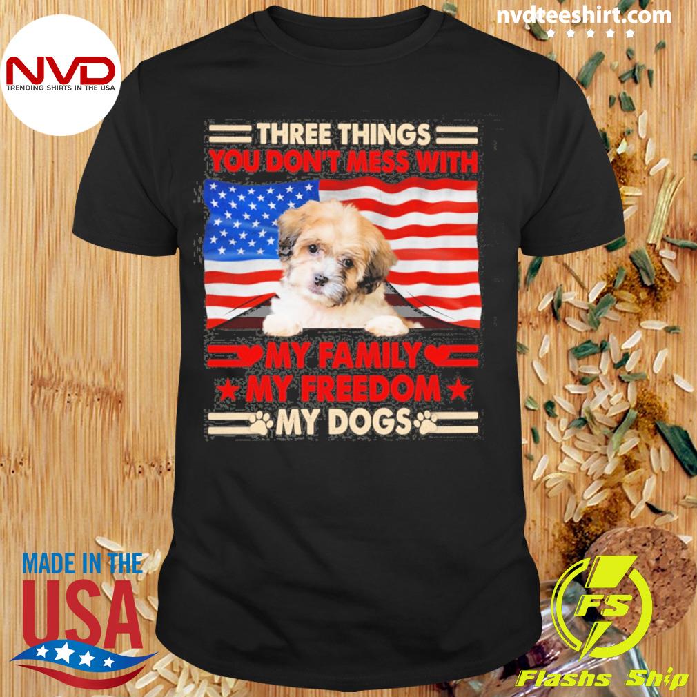 Three Things You Don't Mess With My Family My Freedom My Dogs Shichon Shirt