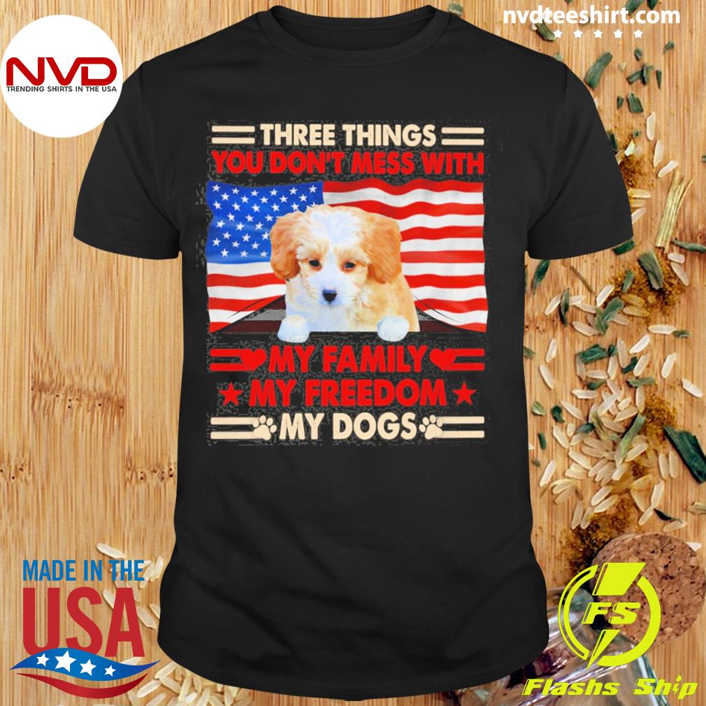 Three Things You Don't Mess With My Family My Freedom My Dogs Shih-Poo Shirt