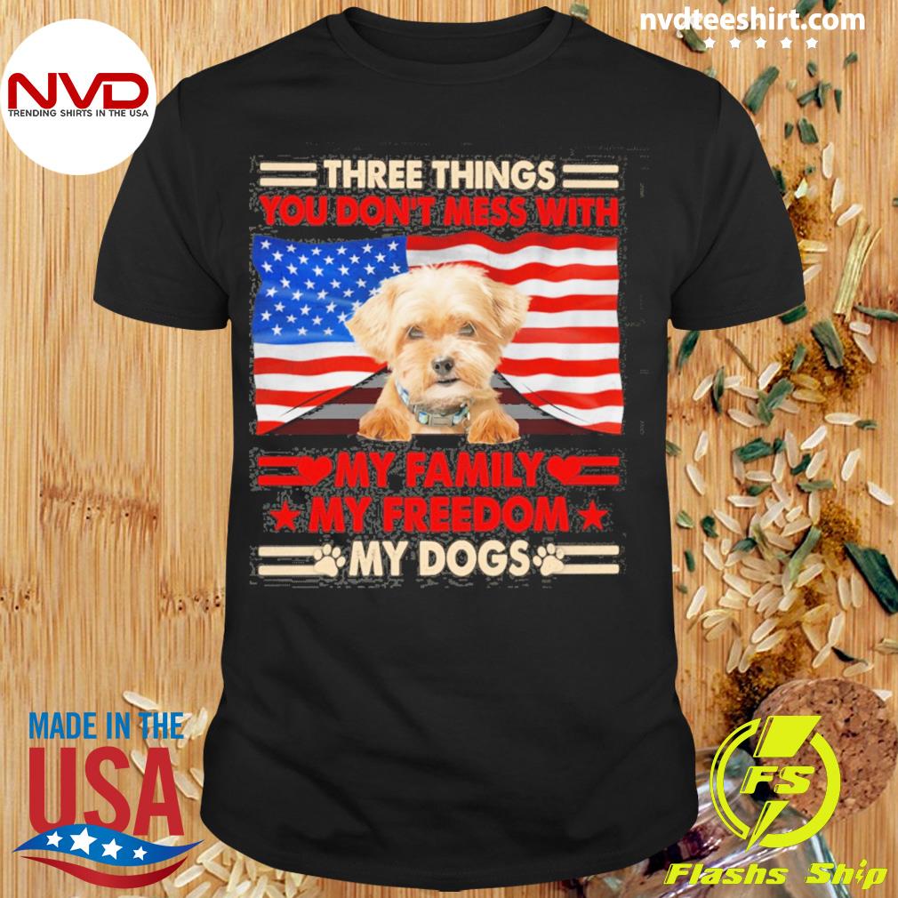 Three Things You Don't Mess With My Family My Freedom My Dogs Shorkie Shirt