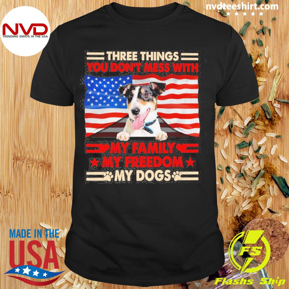 Three Things You Don't Mess With My Family My Freedom My Dogs Smooth Fox Terrier Shirt