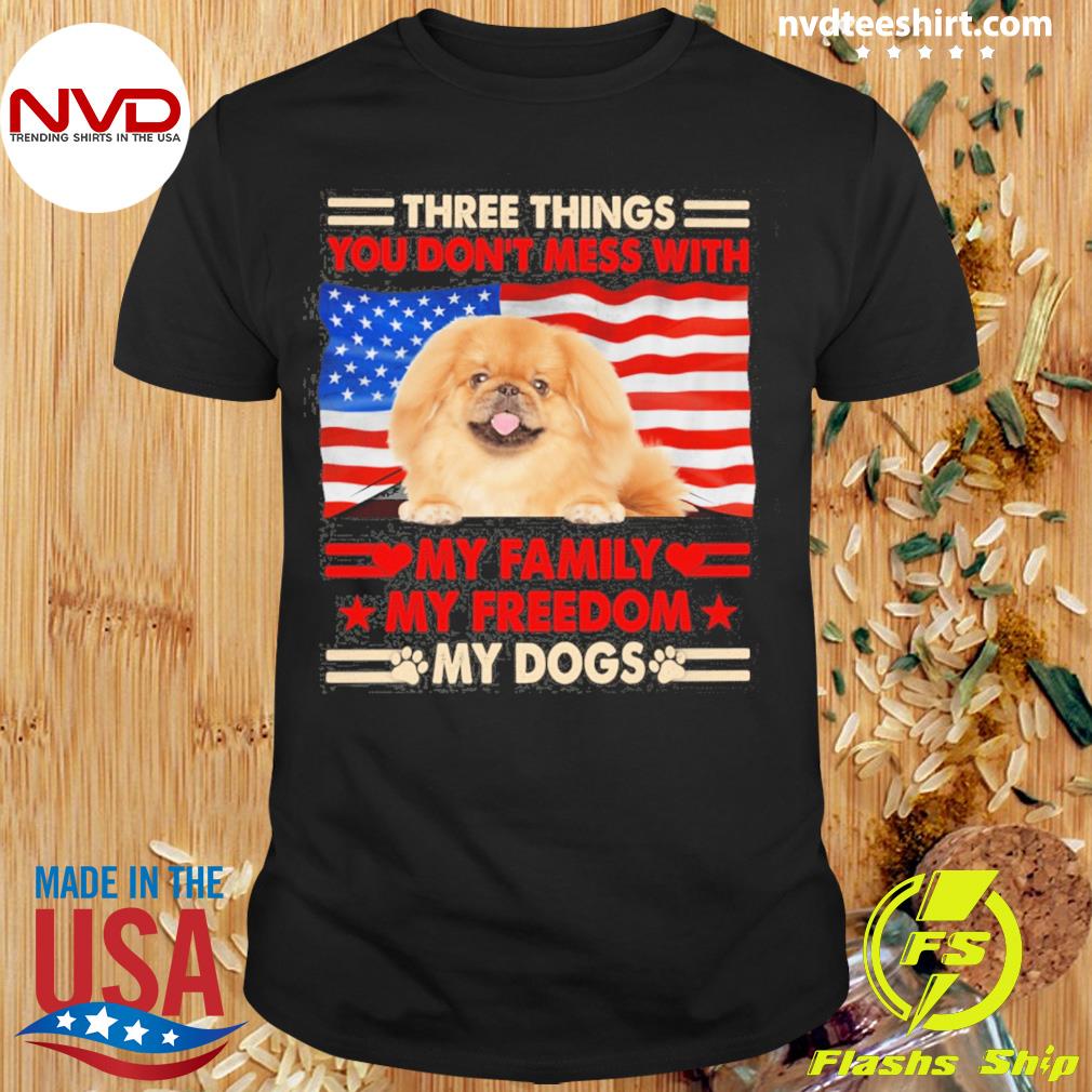 Three Things You Don't Mess With My Family My Freedom My Dogs Tan Pekingese Shirt