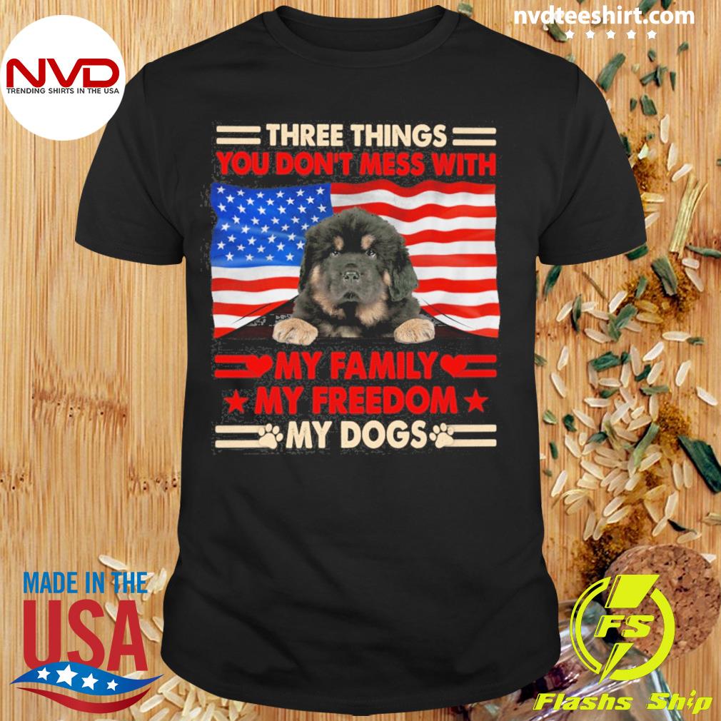 Three Things You Don't Mess With My Family My Freedom My Dogs Tibetan Mastiff Shirt