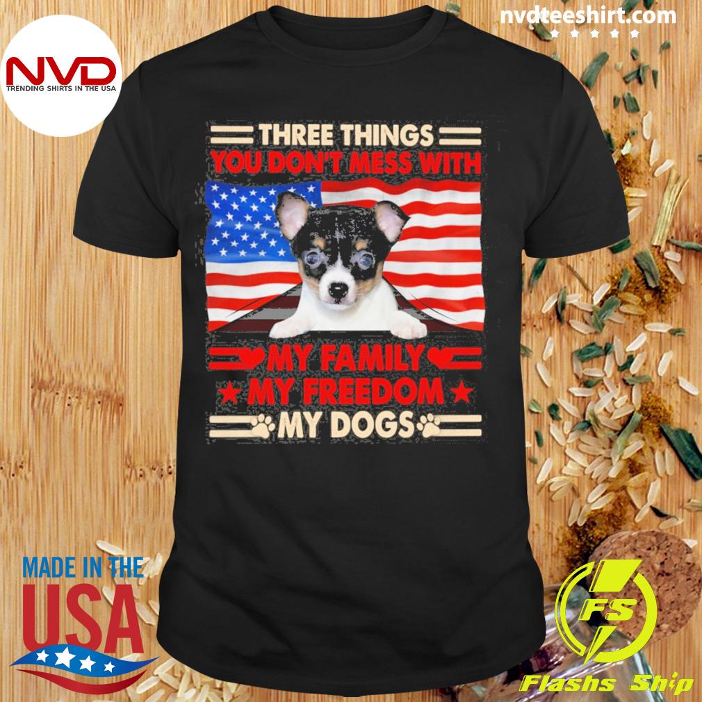 Three Things You Don't Mess With My Family My Freedom My Dogs Toy Fox Terrier Shirt