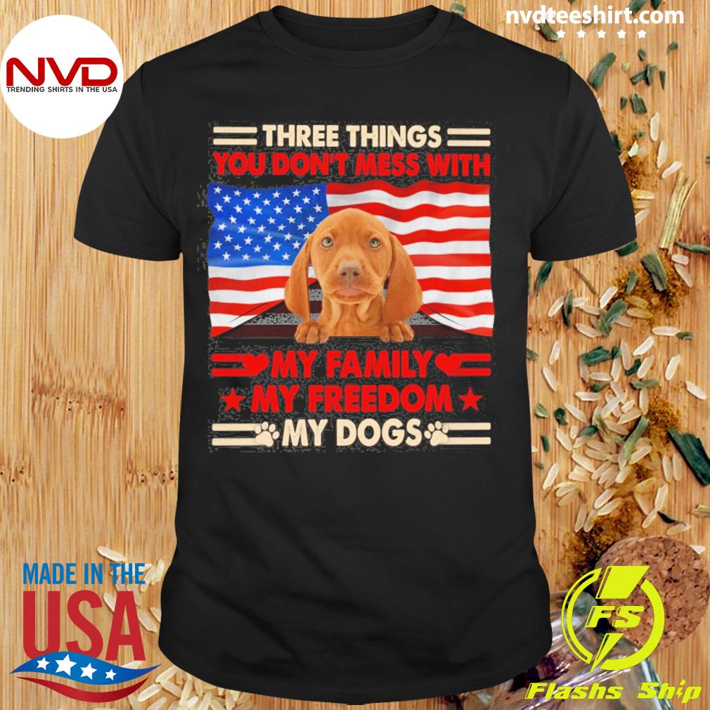 Three Things You Don't Mess With My Family My Freedom My Dogs Vizsla Shirt