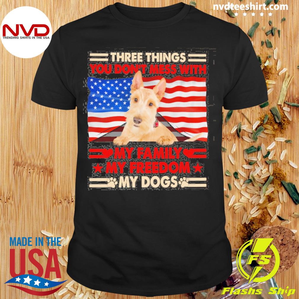 Three Things You Don't Mess With My Family My Freedom My Dogs Wheaten Scottish Terrier Shirt
